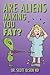 Are Aliens Making You Fat?