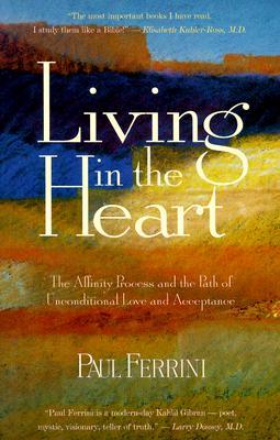Living in the Heart: The Affinity Process & the Path of Unconditional Love & Acceptance (Paperback)