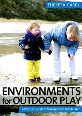 Environments for Outdoor Play: A Practical Guide to Making Space for Children