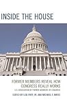 Inside the House: Former Members Reveal How Congress Really Works Inside the House: Former Members Reveal How Congress Really Works