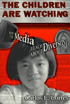 The Children Are Watching: How the Media Teach About Diversity (Multicultural Education Series)