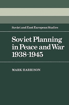 Soviet Planning in Peace and War, 1938–1945 (Cambridge Russian, Soviet and Post-Soviet Studies, Series Number 45)