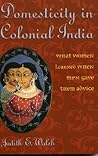 Domesticity in Colonial India: What Women Learned When Men Gave Them Advice