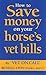 How to Save Money on Your Horse's Vet Bills by Russell Lyon