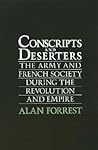 Conscripts and Deserters: The Army and French Society During the Revolution and Empire Conscripts and Deserters: The Army and French Society During the Revolution and Empire