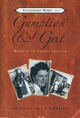 Gumption & Grit: Women of the Cariboo Chilcotin (Extraordinary Women)