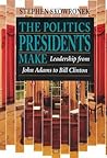 The Politics Presidents Make by Stephen Skowronek