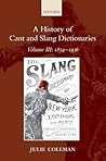 A History of Cant and Slang Dictionaries, Vol. 3 by Julie Coleman