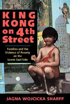 King Kong On 4th Street: Families And The Violence Of Poverty On The Lower East Side (Institutional Structures of Feeling)
