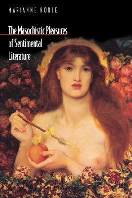 The Masochistic Pleasures of Sentimental Literature (Paperback)