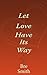 Let Love Have Its Way
