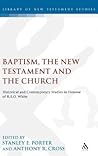 Baptism, the New Testament and the Church: Historical and Contemporary Studies in Honour of R.E.O. White (The Library of New Testament Studies)
