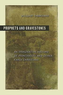 Prophets and Gravestones: An Imaginative History of Montanists and Other Early Christians (Paperback)