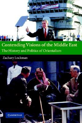 Contending Visions of the Middle East: The History and Politics of Orientalism (The Contemporary Middle East, Series Number 3)
