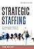 Strategic Staffing: A Comprehensive System for Effective Workforce Planning