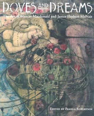 Doves and Dreams: The Art of Frances Macdonald and J. Herbert McNair (Hardcover)