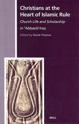 Christians at the Heart of Islamic Rule: Church Life and Scholarship in 'Abbasid Iraq (Hardcover)
