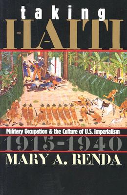 Taking Haiti: Military Occupation and the Culture of U.S. Imperialism, 1915-1940 (Paperback)