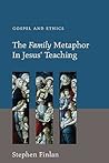 The Family Metaphor in Jesus' Teaching: Gospel and Ethics