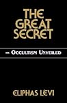 The Great Secret or Occultism Unveiled by Éliphas Lévi