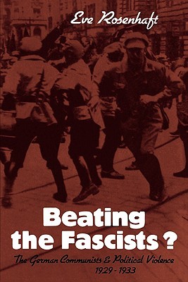 Beating the Fascists?: The German Communists and Political Violence 1929–1933 (Paperback)