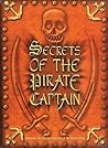 Secrets of the Pirate Captain: Discover the Darkest Secrets of the Seven Seas