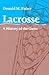 Lacrosse: A History of the ...