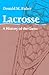 Lacrosse: A History of the Game