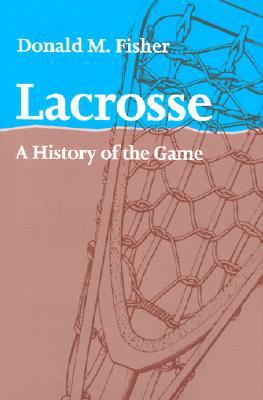 Lacrosse: A History of the Game