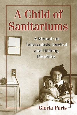 A Child of Sanitariums: A Memoir of Tuberculosis Survival and Lifelong Disability (Paperback)