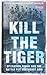 Kill The Tiger by Peter     Thompson