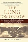The Long Tomorrow: How Advances in Evolutionary Biology Can Help Us Postpone Aging