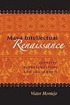 Maya Intellectual Renaissance: Identity, Representation, and Leadership (The Linda Schele Series in Maya and Pre-Columbian Studies)