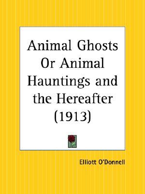 Animal Ghosts Or Animal Hauntings and the Hereafter (Paperback)