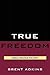 True Freedom: Spinoza's Practical Philosophy