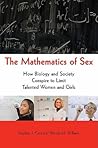 The Mathematics of Sex: How Biology and Society Conspire to Limit Talented Women and Girls The Mathematics of Sex: How Biology and Society Conspire to Limit Talented Women and Girls
