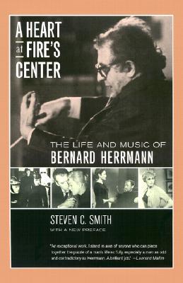 A Heart at Fire's Center: The Life and Music of Bernard Herrmann (Paperback)