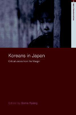 Koreans in Japan: Critical Voices from the Margin (Routledge Studies in Asia's Transformations)