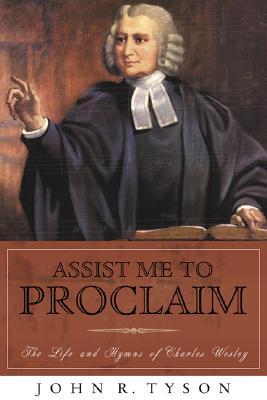 Assist Me to Proclaim: The Life and Hymns of Charles Wesley (Paperback)