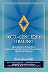 Soul-Centered Healing: A Psychologist's Extraordinary Journey Into the Realms of Sub-Personalities, Spirits, and Past Lives