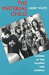 The Material Child: Coming of Age in Japan and America The Material Child: Coming of Age in Japan and America