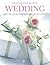 Creating Your Perfect Wedding: Stylish Ideas And Step-by-step Projects for a Beautiful Wedding