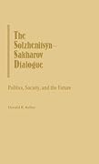The Solzhenitsyn-Sakharov Dialogue: Politics, Society, and the Future