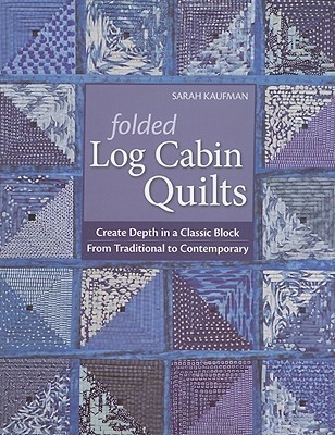 Folded Log Cabin Quilts: Create Depth in a Classic Block From Traditional To Contemporary (Paperback)