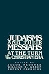 Judaisms and their Messiahs at the Turn of the Christian Era Judaisms and their Messiahs at the Turn of the Christian Era