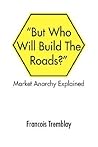 "But Who Will Build The Roads?": Market Anarchy Explained