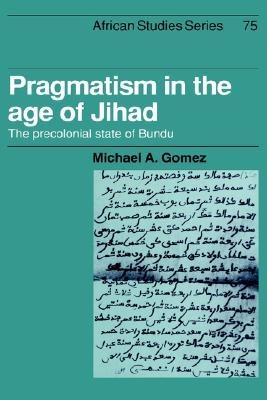 Pragmatism in the Age of Jihad: The Precolonial State of Bundu (African Studies, Series Number 75)