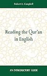 Reading the Qur'an in English by Robert A.  Campbell