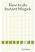 How to Do Instant Magick