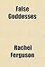 False Goddesses